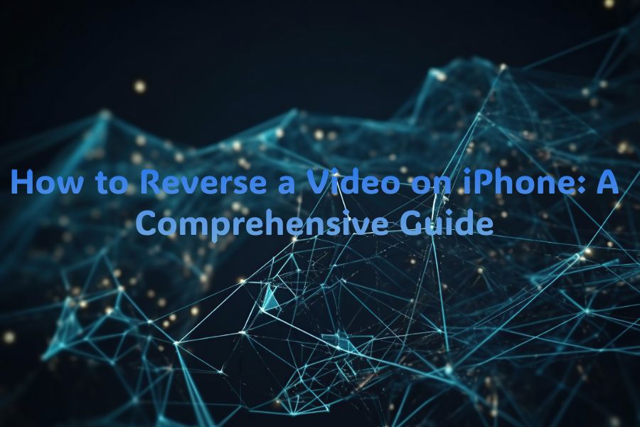 How to Reverse a Video on iPhone: A Comprehensive Guide