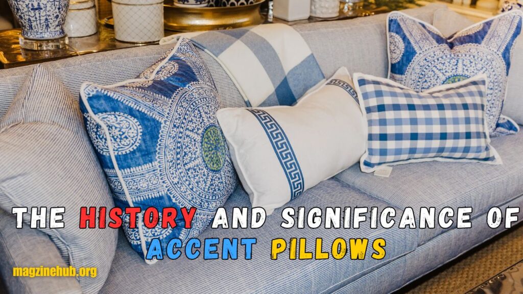 The History and Significance of Accent Pillows