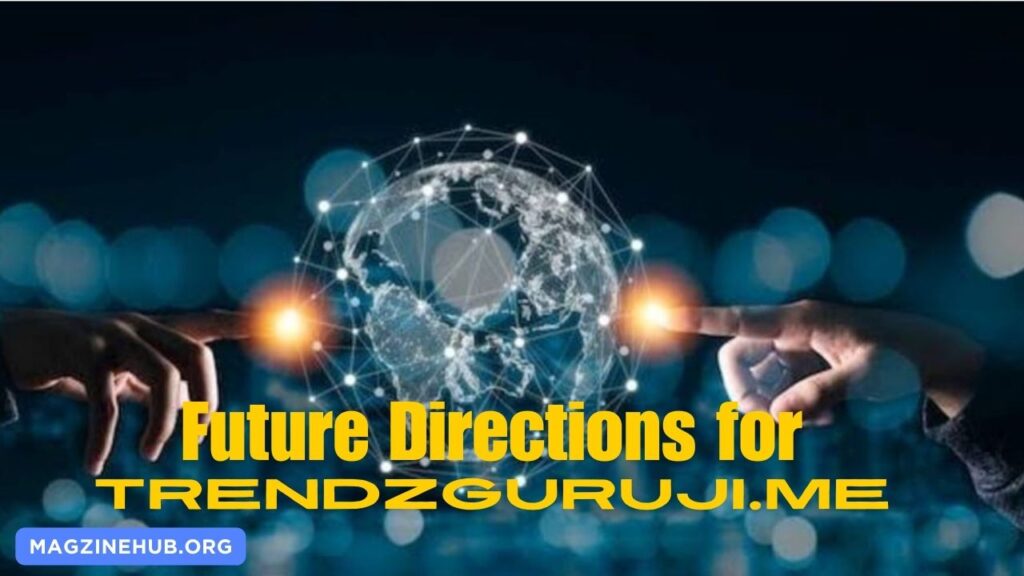 Future Directions for Trendzguruji.me