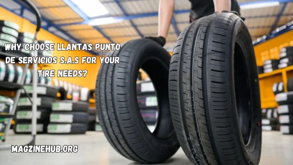 Why Choose Llantas Punto de Servicios S.A.S for Your Tire Needs?